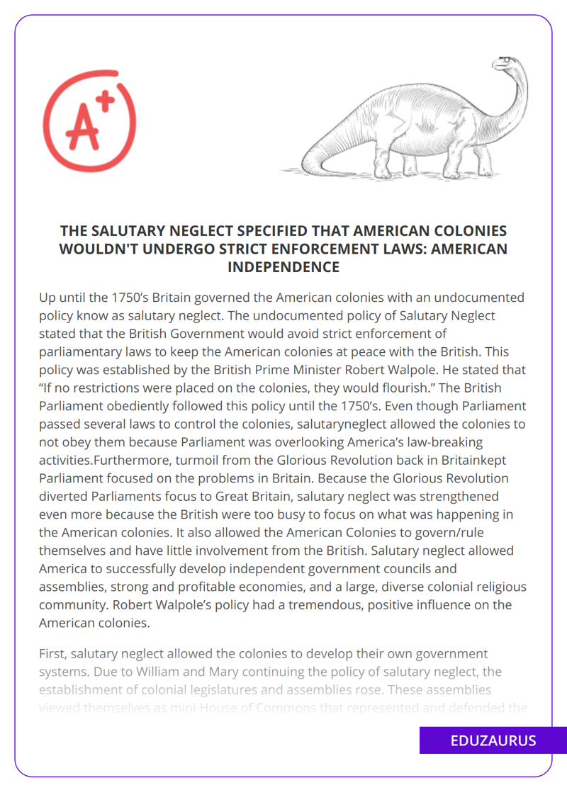 The Salutary Neglect specified that American colonies wouldn’t undergo strict enforcement laws: American independence